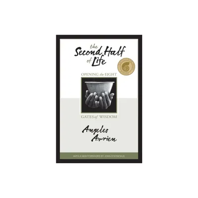 The Second Half of Life - by Angeles Arrien (Paperback)