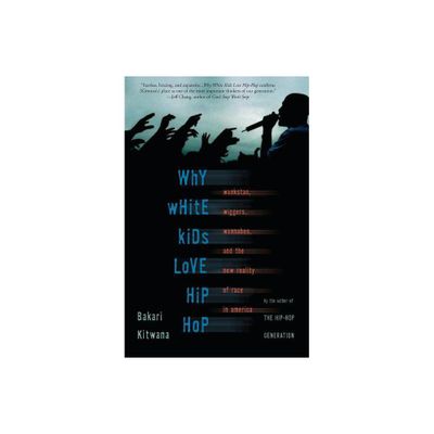 Why White Kids Love Hip Hop - by Bakari Kitwana (Paperback)