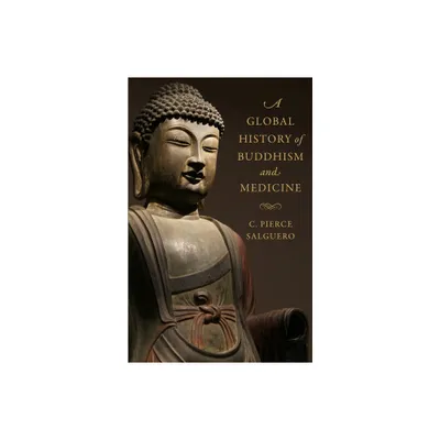 A Global History of Buddhism and Medicine - by C Pierce Salguero (Paperback)