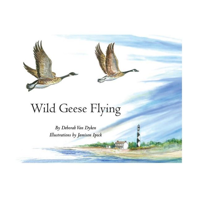 Wild Geese Flying - by Deborah Van Dyken (Hardcover)