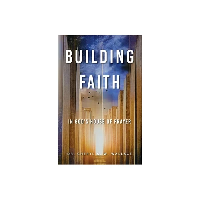 Building Faith In Gods House of Prayer - by Cheryl A W Wallace (Paperback)