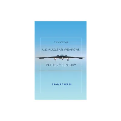 Case for U.S. Nuclear Weapons in the 21st Century - by Brad Roberts (Hardcover)