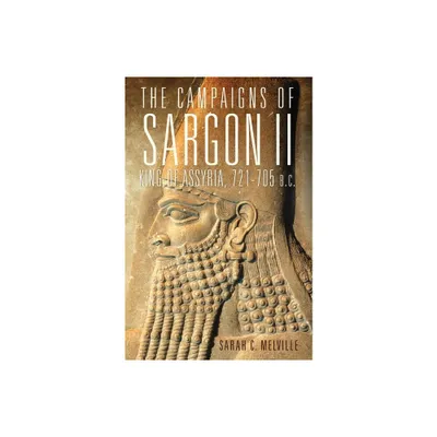 The Campaigns of Sargon II, King of Assyria, 721-705 B.C., 55 - (Campaigns and Commanders) by Sarah C Melville (Hardcover)