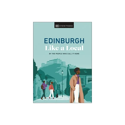 Edinburgh Like a Local - (Local Travel Guide) by Kenza Marland & Michael Clark & Stuart Kenny & Xandra Robinson-Burns & Dk Travel (Hardcover)