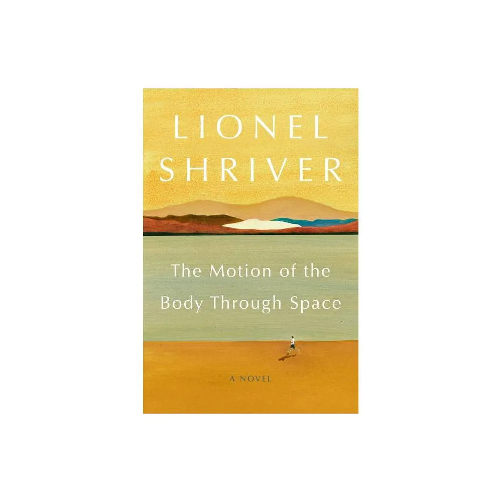 The Motion of the Body Through Space - by Lionel Shriver (Paperback)