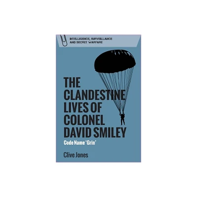 The Clandestine Lives of Colonel David Smiley - (Intelligence, Surveillance and Secret Warfare) by Clive Jones (Hardcover)