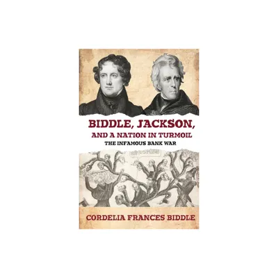 Biddle, Jackson, and a Nation in Turmoil - by Cordelia Frances Biddle (Paperback)