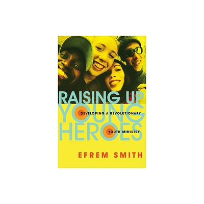 Raising Up Young Heroes - by Efrem Smith (Paperback)