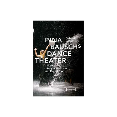 Pina Bauschs Dance Theater - (Critical Dance Studies) by Gabriele Klein (Paperback)