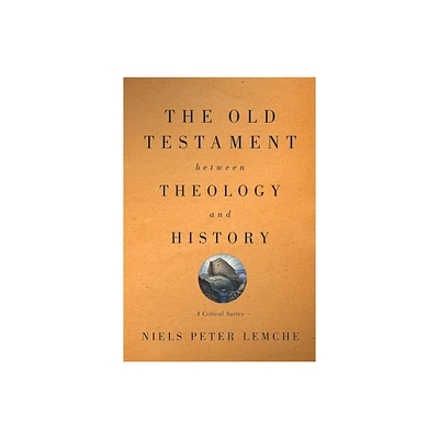 Old Testament Between Theology and History - by Niels Peter Lemche (Paperback)