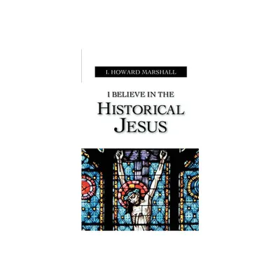 I Believe in the Historical Jesus - by I Howard Marshall (Paperback)