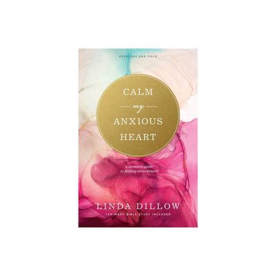 Calm My Anxious Heart - by Linda Dillow (Paperback)