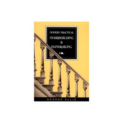 Modern Practical Stairbuilding and Handrailing - by George Ellis (Paperback)