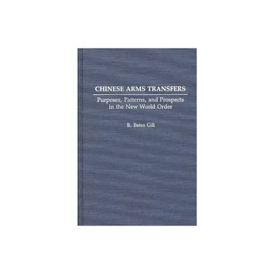 Chinese Arms Transfers - (Contributions to the Study of Mass) by Bates Gill & R Bates Gill (Hardcover)