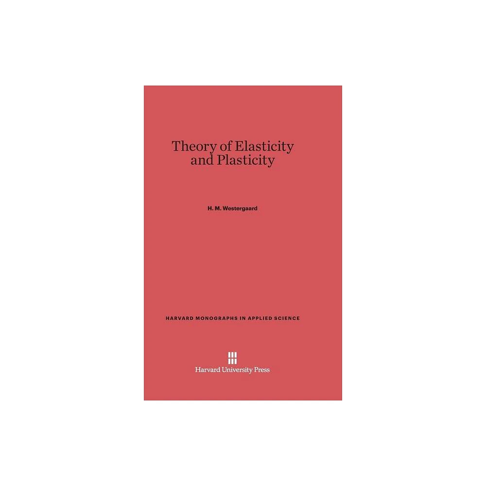 Theory of Elasticity and Plasticity - (Harvard Monographs in Applied Science) by H M Westergaard (Hardcover)