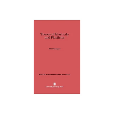 Theory of Elasticity and Plasticity - (Harvard Monographs in Applied Science) by H M Westergaard (Hardcover)