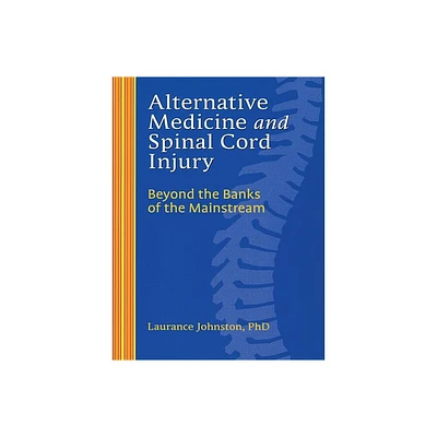 Alternative Medicine and Spinal Cord Injury - by Laurance Johnston (Paperback)