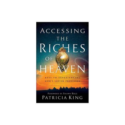 Accessing the Riches of Heaven - by Patricia King (Paperback)