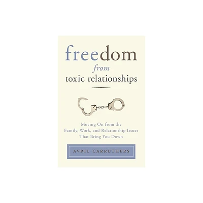 Freedom from Toxic Relationships - by Avril Carruthers (Paperback)