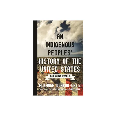 An Indigenous Peoples History of the United States for Young People - (Revisioning History for Young People) by Roxanne Dunbar-Ortiz (Paperback)