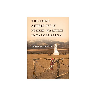 The Long Afterlife of Nikkei Wartime Incarceration - (Asian America) by Karen M Inouye (Paperback)