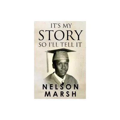 Its My Story, So Ill Tell It - by Nelson Marsh (Paperback)