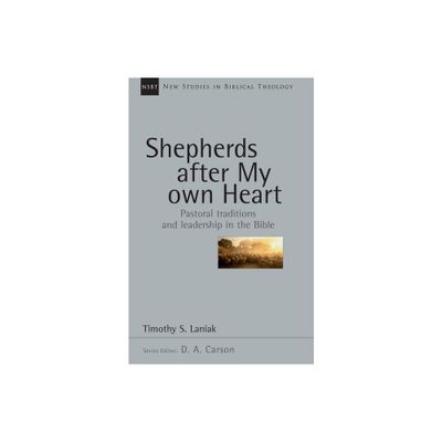 Shepherds After My Own Heart - (New Studies in Biblical Theology) by Timothy S Laniak (Paperback)