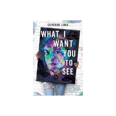 What I Want You to See - by Catherine Linka (Paperback)