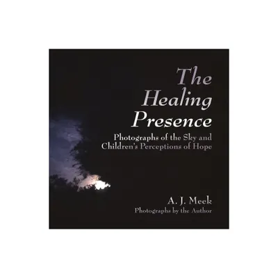 The Healing Presence - by A J Meek (Paperback)