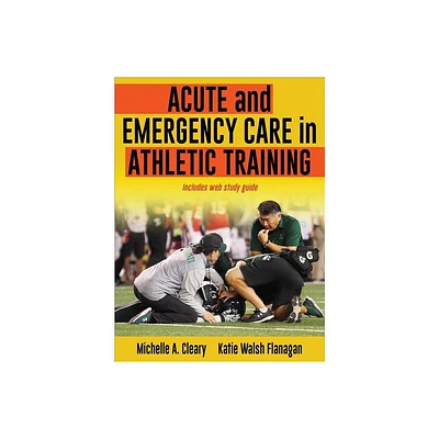 Acute and Emergency Care in Athletic Training - by Michelle Cleary & Katie Walsh Flanagan (Hardcover)