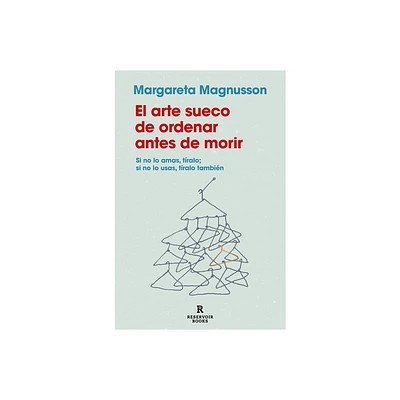 El Arte Sueco de Ordenar Antes de Morir / The Gentle Art of Swedish Death Cleani Ng: How to Free Yourself and Your Family from a Lifetime of Clutter