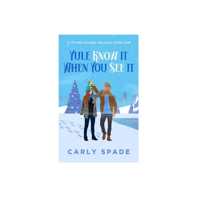 Yule Know It When You See It - by Carly Spade (Paperback)