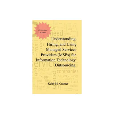 Understanding, Hiring, and Using Managed Services Providers (MSPs) for Information Technology Outsourcing - by Keith M Cramer (Paperback)