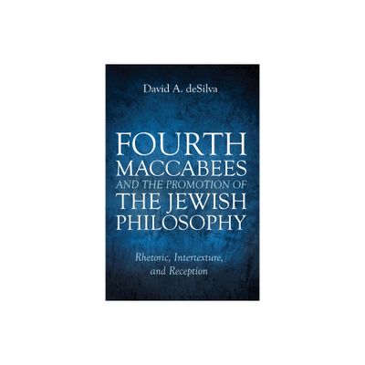 Fourth Maccabees and the Promotion of the Jewish Philosophy - by David A Desilva (Hardcover)