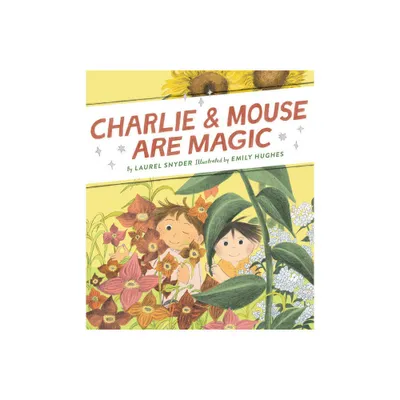 Charlie & Mouse Are Magic - by Laurel Snyder (Hardcover)