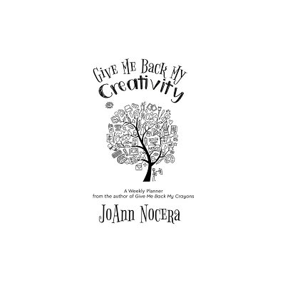 Give Me Back My Creativity - by Joann Nocera (Hardcover)