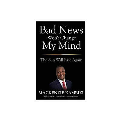 Bad News Wont Change My Mind - by MacKenzie Kambizi (Paperback)