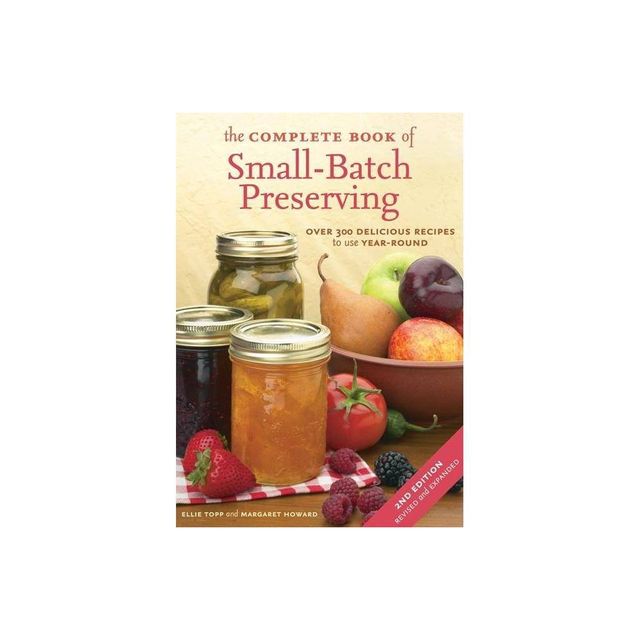 The Complete Book of Small-Batch Preserving - 2nd Edition by Ellie Topp & Margaret Howard (Paperback)