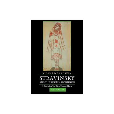 Stravinsky and the Russian Traditions, Volume Two - by Richard Taruskin (Hardcover)