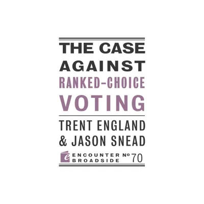 The Case Against Ranked-Choice Voting - (Encounter Broadside) by Trent England & Jason Snead (Paperback)