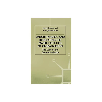 Understanding and Regulating the Market at a Time of Globalization - by H Dumez & A Jeunematre (Hardcover)