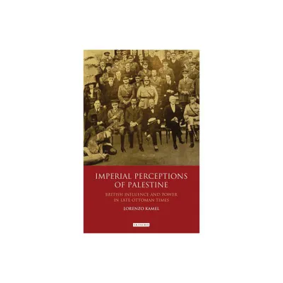 Imperial Perceptions of Palestine - (Library of Middle East History) by Lorenzo Kamel (Paperback)