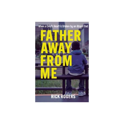 Father Away From Me - by Rick Rogers (Paperback)