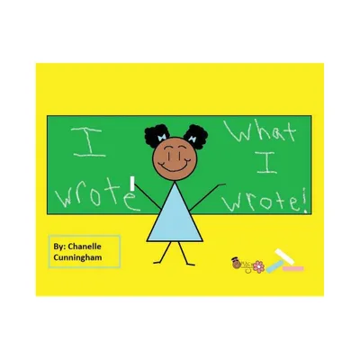 I Wrote What I Wrote! - (Macy Book World) by Chanelle Cunningham (Hardcover)