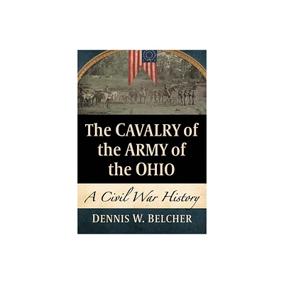 The Cavalry of the Army of the Ohio - by Dennis W Belcher (Paperback)