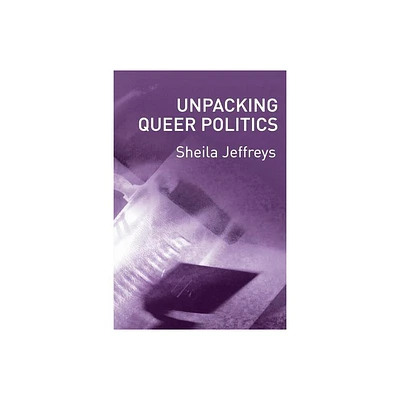 Unpacking Queer Politics - by Sheila Jeffreys (Paperback)