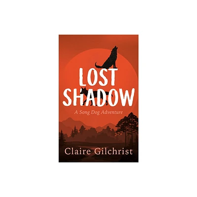 Lost Shadow - (Song Dog Adventure) by Claire Gilchrist (Paperback)