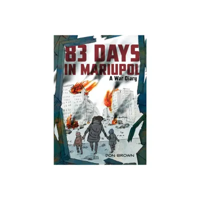 83 Days in Mariupol: A War Diary - by Don Brown (Hardcover)