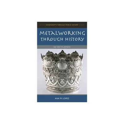 Metalworking through History - (Handicrafts Through World History) by Ana Lopez (Hardcover)