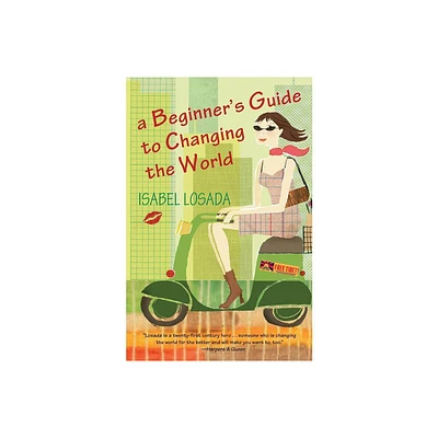 A Beginners Guide to Changing the World - by Isabel Losada (Paperback)